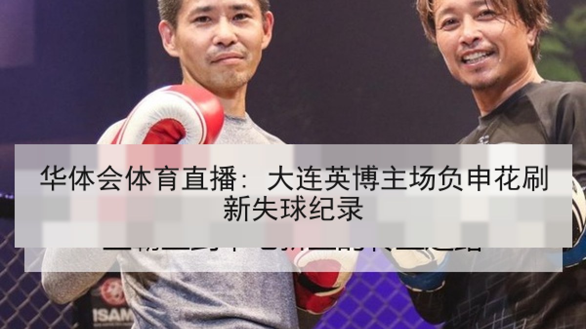华体会体育直播: 大连英博主场负申花刷新失球纪录